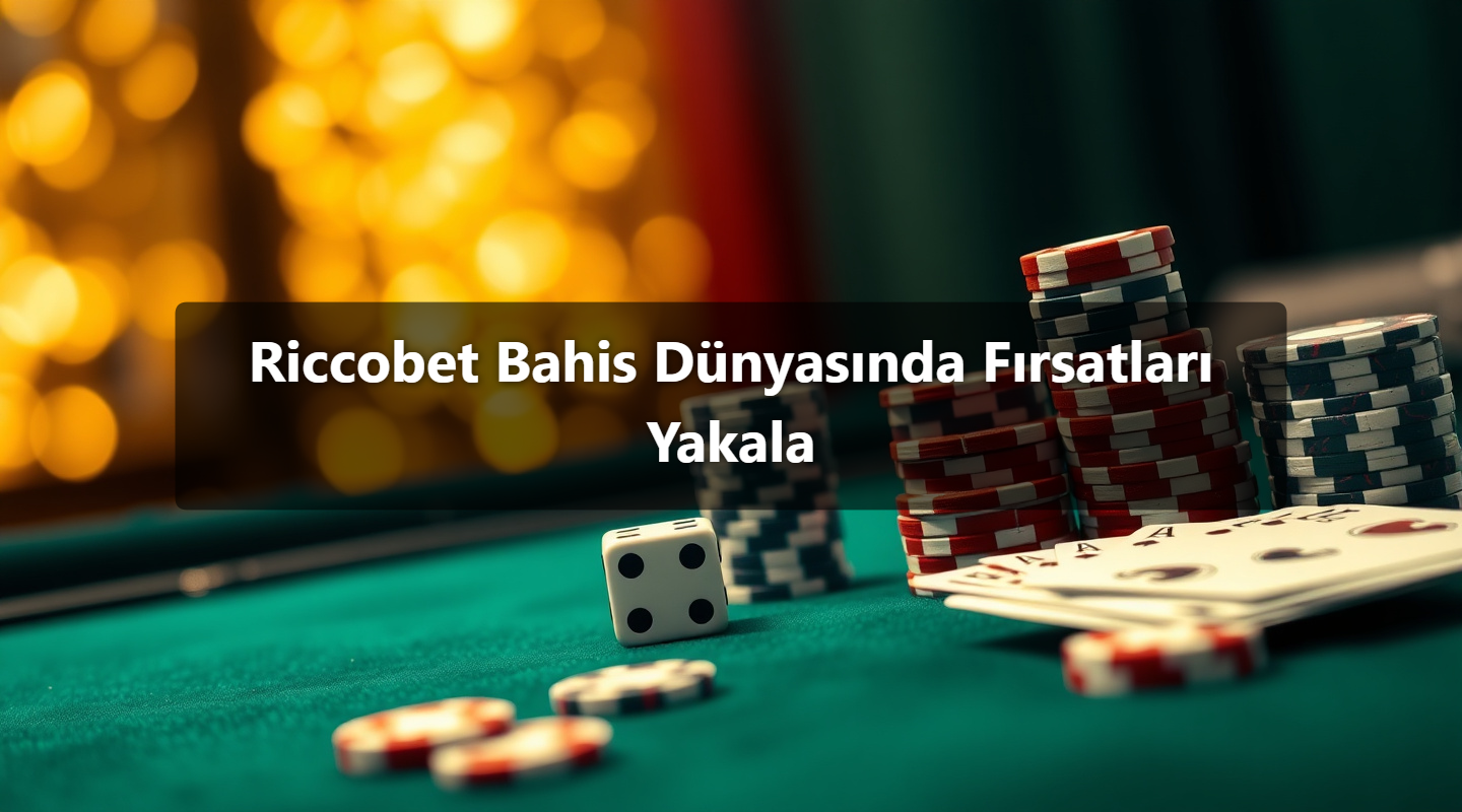 Riccobet Bahis Dünyasında Fırsatları Yakala